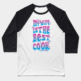 My wife is the best cook ever Baseball T-Shirt